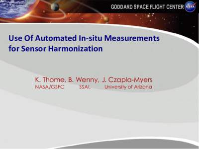 GODDARD SPACE FLIGHT CENTER  Use Of Automated In-situ Measurements for Sensor Harmonization K. Thome, B. Wenny, J. Czapla-Myers NASA/GSFC