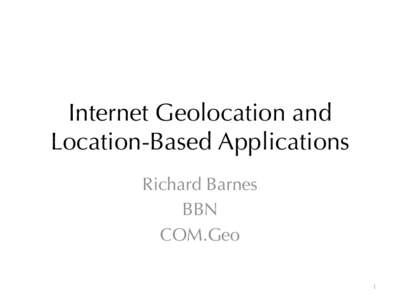 Internet Geolocation and Location-Based Applications Richard Barnes BBN COM.Geo 1