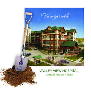 VALLEY VIEW HOSPITAL Annual Report • 2010 Jim Calaway, Connie Calaway and J. Robert Young at the Cancer Center goundbreaking  Preparing for new growth