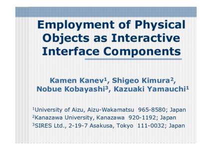 Employment of Physical Objects as Interactive Interface Components Kamen Kanev1, Shigeo Kimura2, Nobue Kobayashi3, Kazuaki Yamauchi1 1University