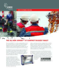 GOES TO EXTREMES. AND BACK.  THE ALL-NEW ARMOR™ X7 COMPACT RUGGED TABLET The all-new ARMOR X7 is a small, portable tablet with all of the essential features you expect from DRS Technologies. Designed to exceed the need