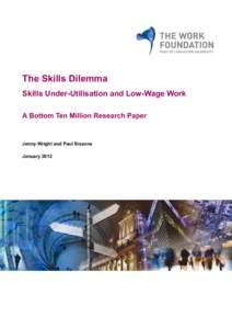 The Skills Dilemma Skills Under-Utilisation and Low-Wage Work A Bottom Ten Million Research Paper Jonny Wright and Paul Sissons January 2012