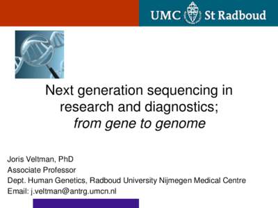 Next generation sequencing in research and diagnostics; from gene to genome Joris Veltman, PhD Associate Professor Dept. Human Genetics, Radboud University Nijmegen Medical Centre