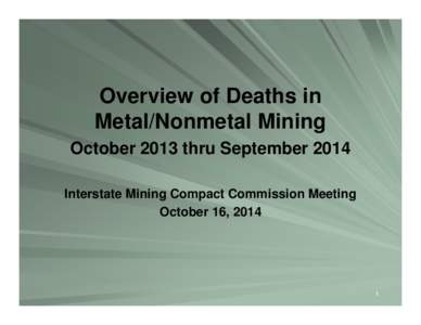 Overview of Deaths in Metal/Nonmetal Mining October 2013 thru September 2014 Interstate Mining Compact Commission Meeting October 16, 2014