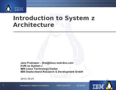 Introduction to System z Architecture Jens Freimann –  KVM on System z IBM Linux Technology Center