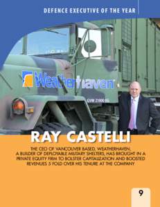 DEFENCE EXECUTIVE OF THE YEAR  RAY CASTELLI THE CEO OF VANCOUVER BASED, WEATHERHAVEN, A BUILDER OF DEPLOYABLE MILITARY SHELTERS, HAS BROUGHT IN A PRIVATE EQUITY FIRM TO BOLSTER CAPITALIZATION AND BOOSTED