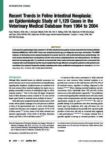 RETROSPECTIVE STUDIES  Recent Trends in Feline Intestinal Neoplasia: an Epidemiologic Study of 1,129 Cases in the Veterinary Medical Database from 1964 to 2004 Kerry Rissetto, DVM, MS, J. Armando Villamil, DVM, MS, Kim A