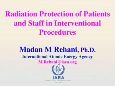 Radiation Protection of Patients and Staff in Interventional Procedures Madan M Rehani, Ph.D. International Atomic Energy Agency [removed]