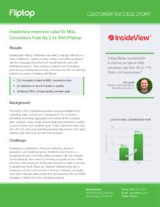 CUSTOMER SUCCESS STORY InsideView Improves Lead To MQL Conversion Rate By 2.1x With Fliptop Results Working with Fliptop, InsideView was able to manage their influx of leads intelligently—quickly scoring, routing, and 