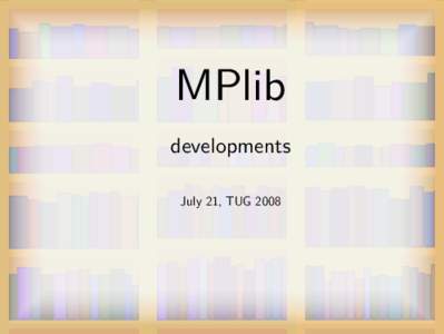 MPlib developments July 21, TUG 2008 Goals