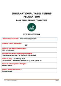INTERNATIONAL TABEL TENNIS FEDERATION PARA TABLE TENNIS COMMITTEE SITE INSPECTION Name of Tournament : 1st Indonesia Open 2016