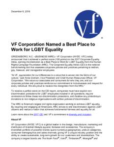 December 6, 2016  VF Corporation Named a Best Place to Work for LGBT Equality GREENSBORO, N.C.--(BUSINESS WIRE)-- VF Corporation (NYSE: VFC) today announced that it achieved a perfect score (100 points) on the 2017 Corpo