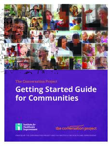 The Conversation Project  Getting Started Guide for Communities  CREATED BY THE CONVERSATION PROJECT AND THE INSTITUTE FOR HEALTHCARE IMPROVEMENT