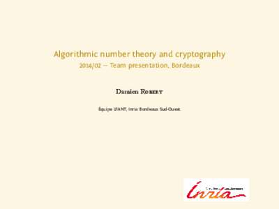 Algorithmic number theory and cryptography — Team presentation, Bordeaux Damien Robert Équipe LFANT, Inria Bordeaux Sud-Ouest