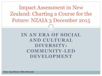 Impact Assessment in New Zealand: Charting a Course for the Future: NZAIA 3 December 2015 IN AN ERA OF SOCIAL AND CULTURAL DIVERSITY: