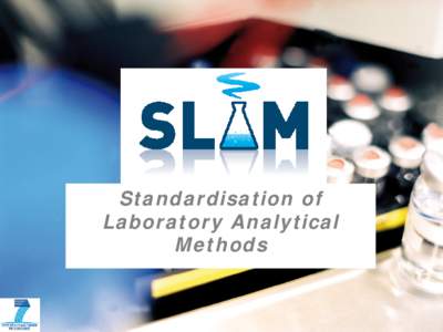 Standardisation of Laboratory Analytical Methods SLAM outcome • Suggest a standardisation road map for