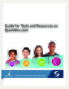 Guide for Tools and Resources on Quantiles.com About The Quantile® Framework for Mathematics The Quantile® Framework for Mathematics is a unique measurement system that uses a common scale and metric to assess a stude