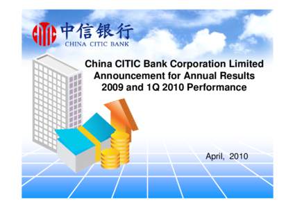 China CITIC Bank Corporation Limited Announcement for Annual Results 2009 and 1Q 2010 Performance April, 2010