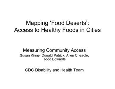 Mapping ‘Food Deserts’: Access to Healthy Foods in Cities Measuring Community Access Susan Kinne, Donald Patrick, Allen Cheadle, Todd Edwards