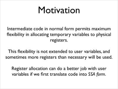 Motivation Intermediate code in normal form permits maximum flexibility in allocating temporary variables to physical registers. This flexibility is not extended to user variables, and sometimes more registers than neces
