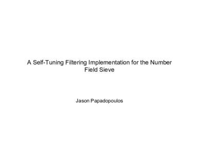 A Self-Tuning Filtering Implementation for the Number Field Sieve Jason Papadopoulos  Introduction