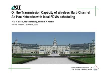 On the Transmission Capacity of Wireless Multi-Channel Ad Hoc Networks with local FDMA scheduling Jens P. Elsner, Ralph Tanbourgi, Friedrich K. Jondral ICUMT, Moscow, October 18, 2010  Communications Engineering Lab