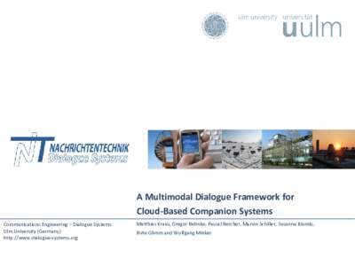 A Multimodal Dialogue Framework for Cloud-Based Companion Systems Communications Engineering – Dialogue Systems Ulm University (Germany) http://www.dialogue-systems.org