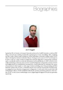 Biographies  Jim F. Huggett I gained my BSc in Genetics at Liverpool University and moved to Cardiff University to study my PhD where I focused upon studying mechanically regulated genes in bone remodelling. After comple