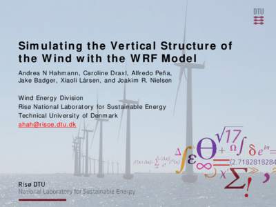 Simulating the Vertical Structure of the Wind with the WRF Model Andrea N Hahmann, Caroline Draxl, Alfredo Peña, Jake Badger, Xiaoli Lársen, and Joakim R. Nielsen Wind Energy Division Risø National Laboratory for Sust
