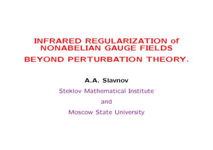 INFRARED REGULARIZATION of NONABELIAN GAUGE FIELDS BEYOND PERTURBATION THEORY. A.A. Slavnov Steklov Mathematical Institute and