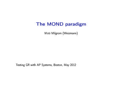 The MOND paradigm Moti Milgrom (Weizmann) Testing GR with AP Systems, Boston, May 2012  MOND introduced