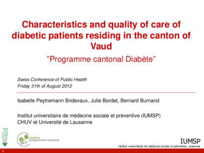 Characteristics and quality of care of diabetic patients residing in the canton of Vaud ”Programme cantonal Diabète” Swiss Conference of Public Health Friday 31th of August 2012