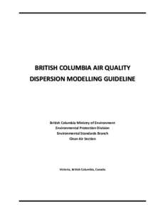 BRITISH COLUMBIA AIR QUALITY DISPERSION MODELLING GUIDELINE British Columbia Ministry of Environment Environmental Protection Division Environmental Standards Branch