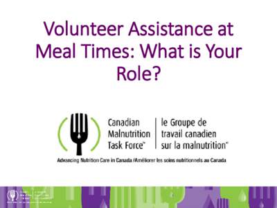 Volunteer Assistance at Meal Times: What is Your Role? Hospital Malnutrition in Canada • Almost 1 in 2 medical or surgical patients who stay 2+