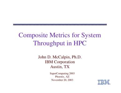 Composite Metrics for System Throughput in HPC John D. McCalpin, Ph.D. IBM Corporation Austin, TX SuperComputing 2003