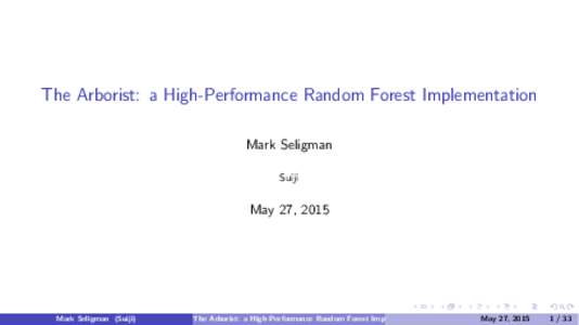 The Arborist: a High-Performance Random Forest Implementation Mark Seligman Suiji May 27, 2015