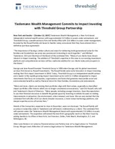 Tiedemann Wealth Management Commits to Impact Investing with Threshold Group Partnership New York and Seattle – [October 12, 2017] Tiedemann Wealth Management, a New York-based independent national wealth advisor with 