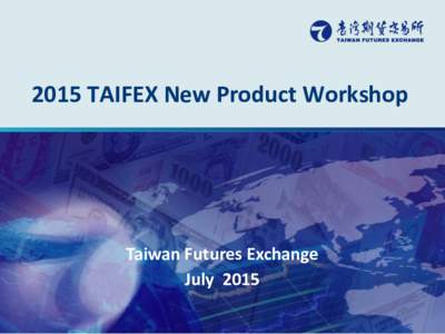 2015 TAIFEX New Product Workshop  Taiwan Futures Exchange July 2015  Outline