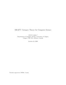 DRAFT: Category Theory for Computer Science J.R.B. Cockett 1 Department of Computer Science, University of Calgary, Calgary, T2N 1N4, Alberta, Canada October 16, 2009