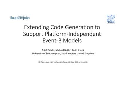 Extending Code Genera/on to Support Pla6orm-Independent Event-B Models Asieh	Salehi,	Michael	Butler,	Colin	Snook	 University	of	Southampton,	Southampton,	United	Kingdom