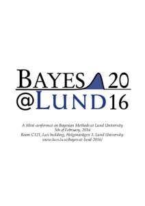 A Mini-conference on Bayesian Methods at Lund University 5th of February, 2016 Room C121, Lux building, Helgonavägen 3, Lund University. www.lucs.lu.se/bayes-at-lund-2016/  Program