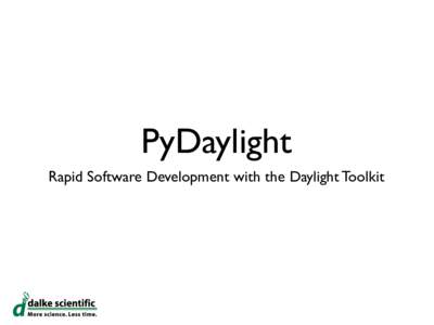 PyDaylight Rapid Software Development with the Daylight Toolkit Python • Very High-Level Programming Language • Modules, Functions, Classes