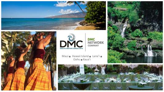 Maui n Hawaii Island n Lana’i n Oahu n Kaua’i DeSilva Meeting Consultant, Inc., a DMC Network Company is a full-service DMC operating in-bound corporate incentive, meetings and convention programs throughout the sta