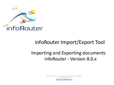 infoRouter Import/Export Tool Importing and Exporting documents infoRouter - Version 8.0.x Active Innovations, Inc. A Document Management Company Copyright