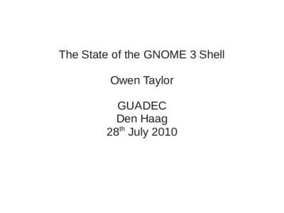 The State of the GNOME 3 Shell Owen Taylor GUADEC Den Haag 28th July 2010