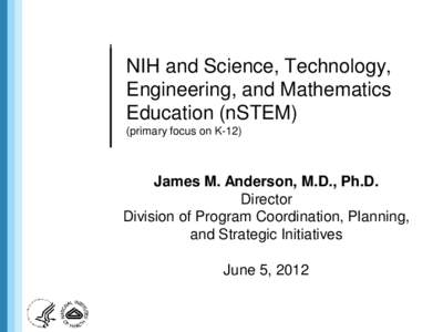 NIH and Science, Technology, Engineering, and Mathematics Education (nSTEM) (primary focus on K-12)  James M. Anderson, M.D., Ph.D.