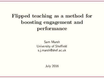 Flipped teaching as a method for boosting engagement and performance Sam Marsh University of Sheffield 