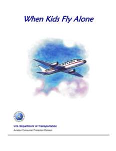 When Kids Fly Alone  U.S. Department of Transportation Aviation Consumer Protection Division  MANY CHILDREN FLY ALONE. There are no Department of Transportation regulations concerning