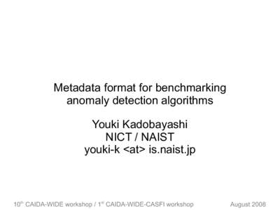 Metadata format for benchmarking anomaly detection algorithms Youki Kadobayashi NICT / NAIST youki-k <at> is.naist.jp