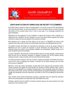 ZENITH BANK’S GLOBALPAY BRINGS EASE AND SECURITY TO E-COMMERCE Zenith Bank Ghana, awarded the Best e-Commerce Bank in the country during the 2015 Global Banking and Finance Review Awards, has launched GlobalPAY, its ne
